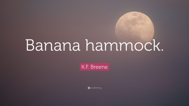 K.F. Breene Quote: “Banana hammock.”