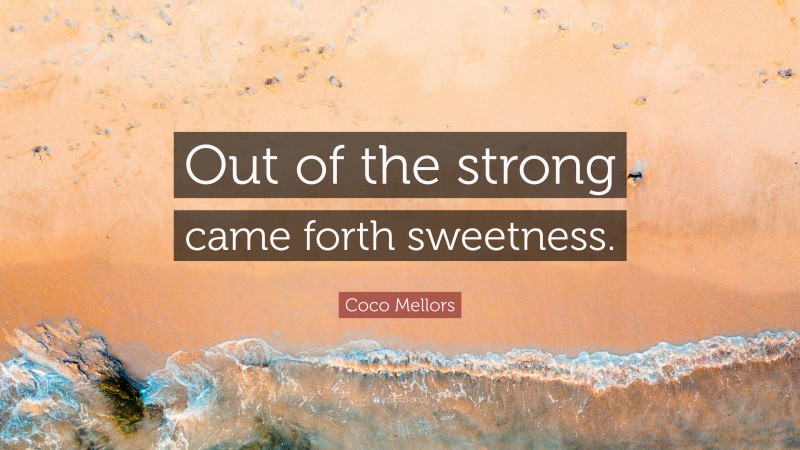 Coco Mellors Quote: “Out of the strong came forth sweetness.”