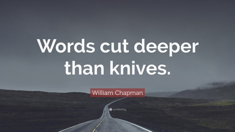 William Chapman Quote: “Words cut deeper than knives.”