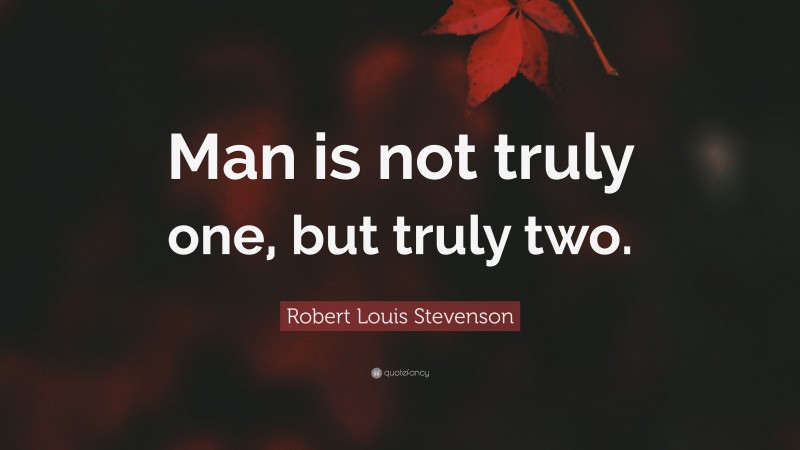 Robert Louis Stevenson Quote: “Man is not truly one, but truly two.”