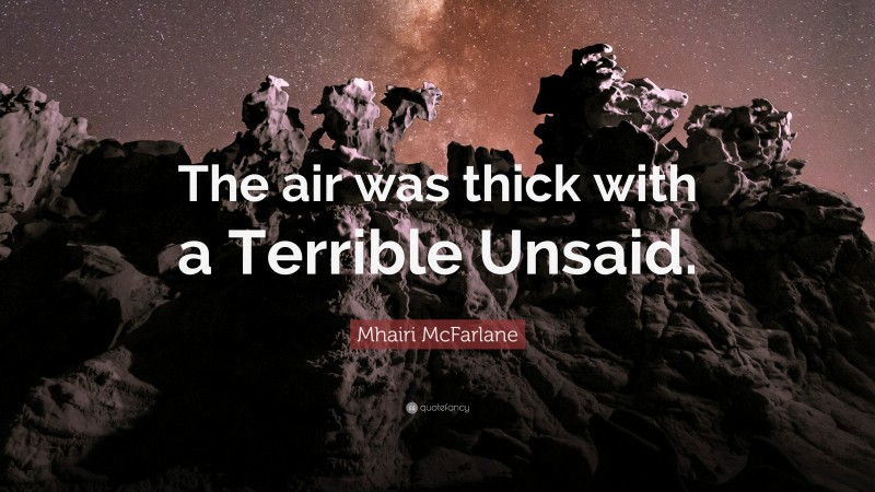 Mhairi McFarlane Quote: “The air was thick with a Terrible Unsaid.”