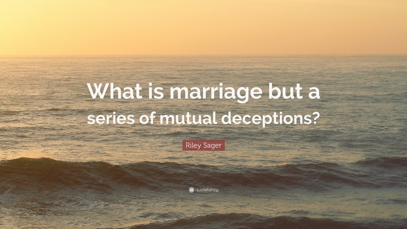 Riley Sager Quote: “What is marriage but a series of mutual deceptions?”