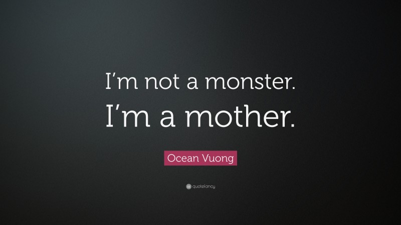 Ocean Vuong Quote: “I’m not a monster. I’m a mother.”