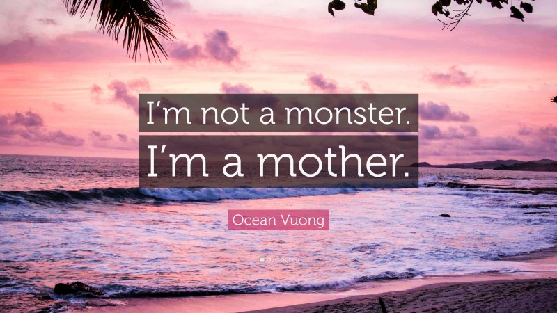 Ocean Vuong Quote: “I’m not a monster. I’m a mother.”