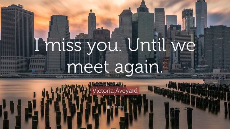 Victoria Aveyard Quote: “I miss you. Until we meet again.”