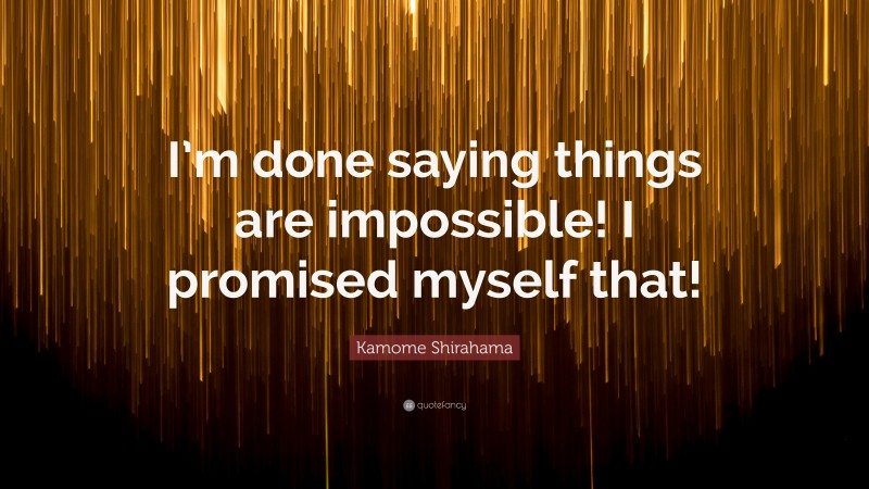 Kamome Shirahama Quote: “I’m done saying things are impossible! I promised myself that!”