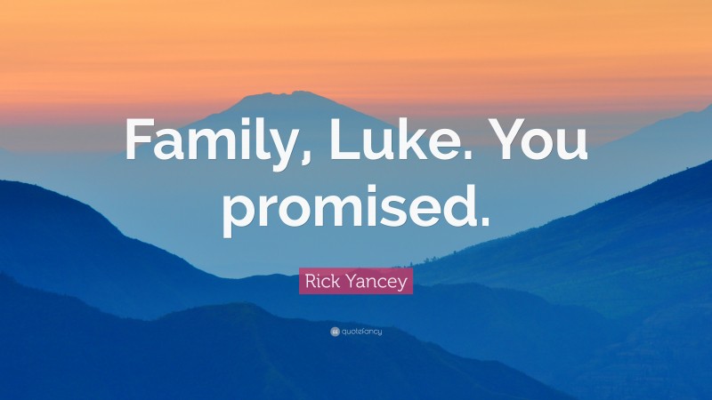 Rick Yancey Quote: “Family, Luke. You promised.”