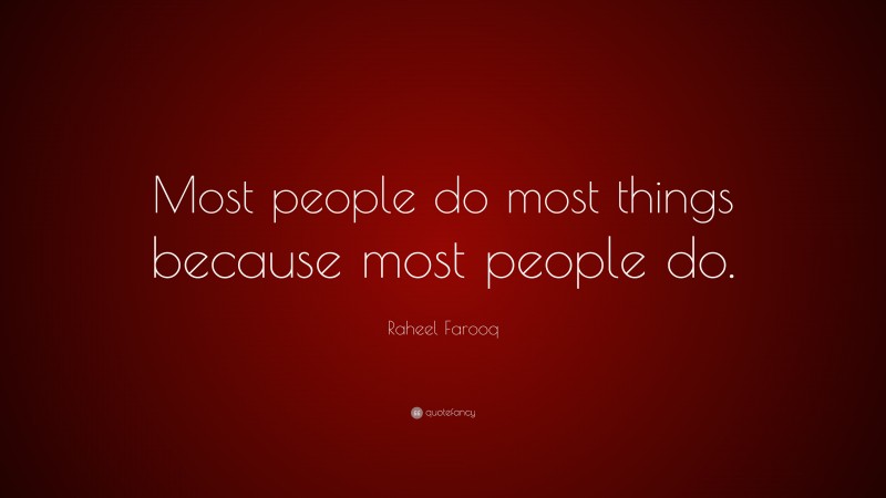 raheel-farooq-quote-most-people-do-most-things-because-most-people-do