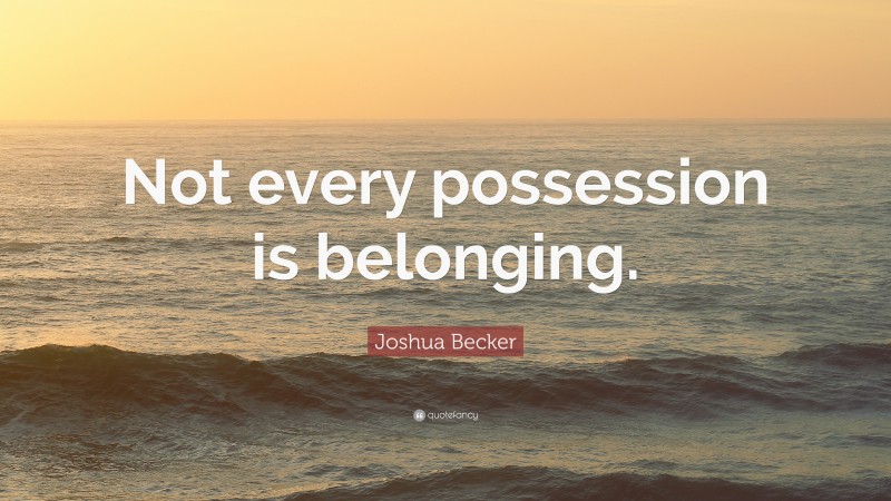 Joshua Becker Quote: “Not every possession is belonging.”