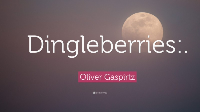 Oliver Gaspirtz Quote: “Dingleberries:.”
