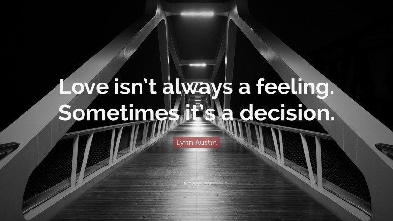 Lynn Austin Quote: “Love isn’t always a feeling. Sometimes it’s a decision.”