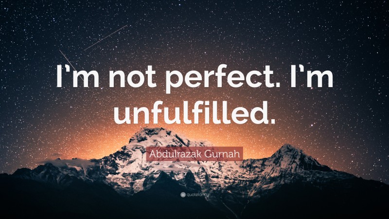 Abdulrazak Gurnah Quote: “I’m not perfect. I’m unfulfilled.”