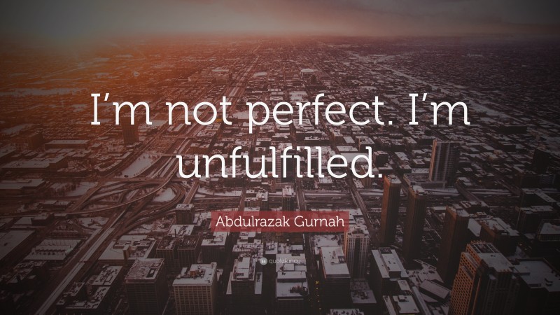 Abdulrazak Gurnah Quote: “I’m not perfect. I’m unfulfilled.”
