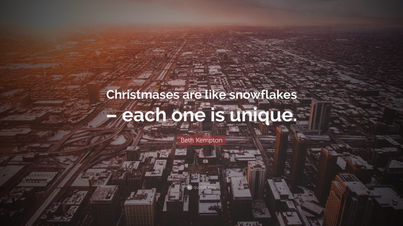 Beth Kempton Quote: “Christmases are like snowflakes – each one is unique.”