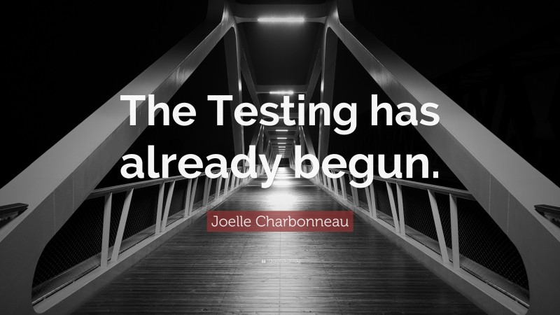 Joelle Charbonneau Quote: “The Testing has already begun.”
