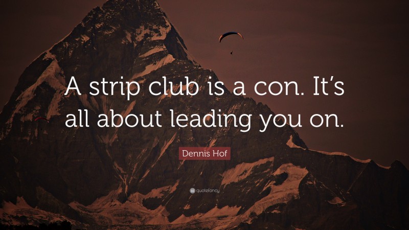 Dennis Hof Quote: “A strip club is a con. It’s all about leading you on.”