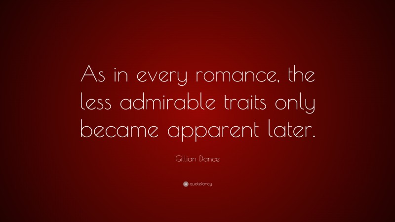 Gillian Dance Quote: “As in every romance, the less admirable traits only became apparent later.”