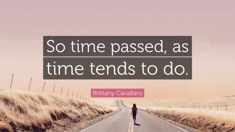 Brittany Cavallaro Quote: “So time passed, as time tends to do.”