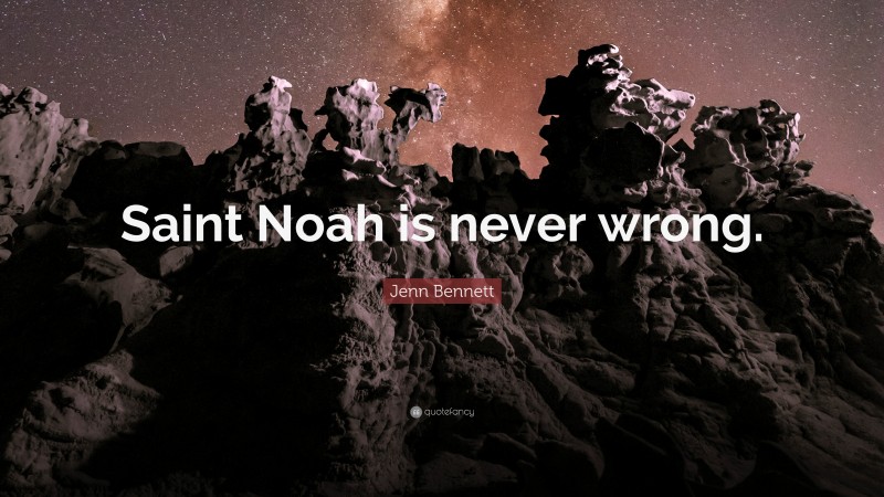 Jenn Bennett Quote: “Saint Noah is never wrong.”