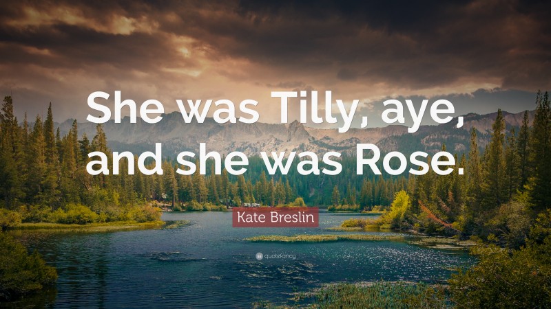 Kate Breslin Quote: “She was Tilly, aye, and she was Rose.”