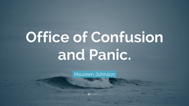 Maureen Johnson Quote: “Office of Confusion and Panic.”