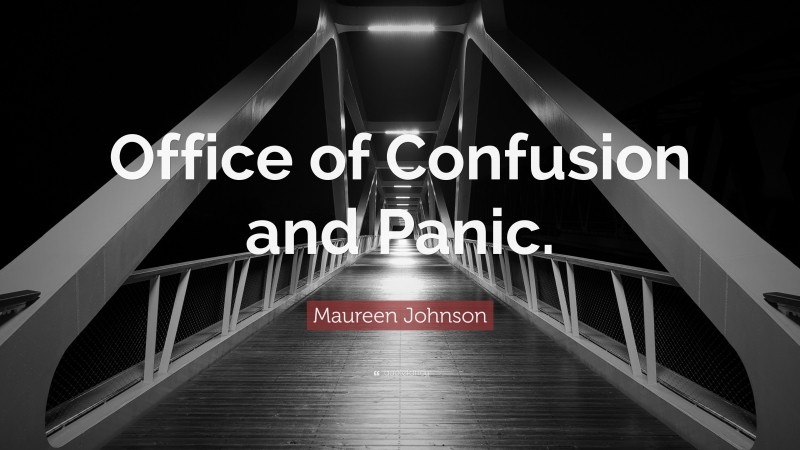 Maureen Johnson Quote: “Office of Confusion and Panic.”