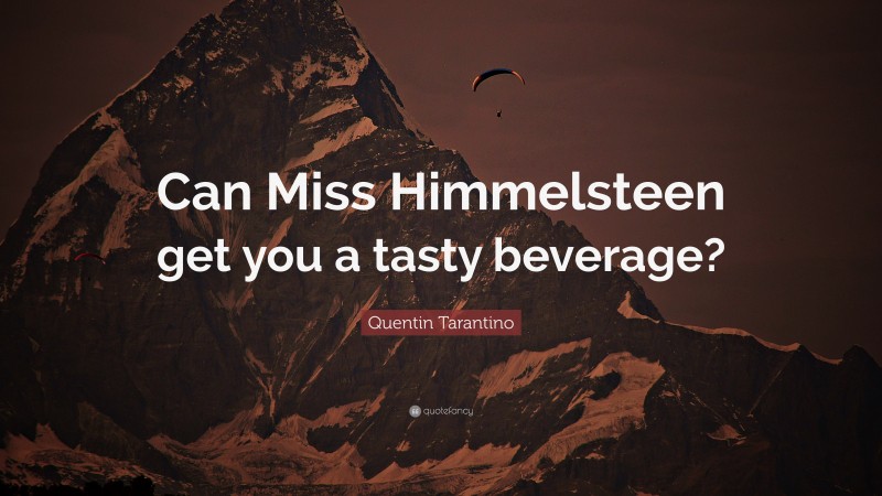 Quentin Tarantino Quote: “Can Miss Himmelsteen get you a tasty beverage?”