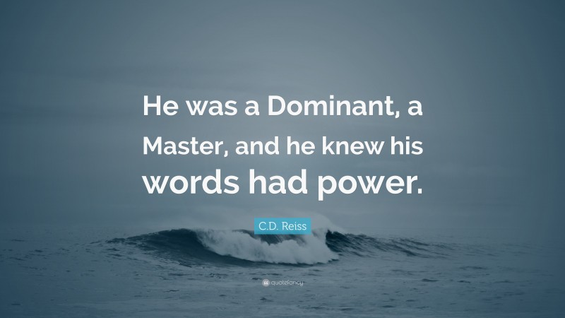 C.D. Reiss Quote: “He was a Dominant, a Master, and he knew his words had power.”