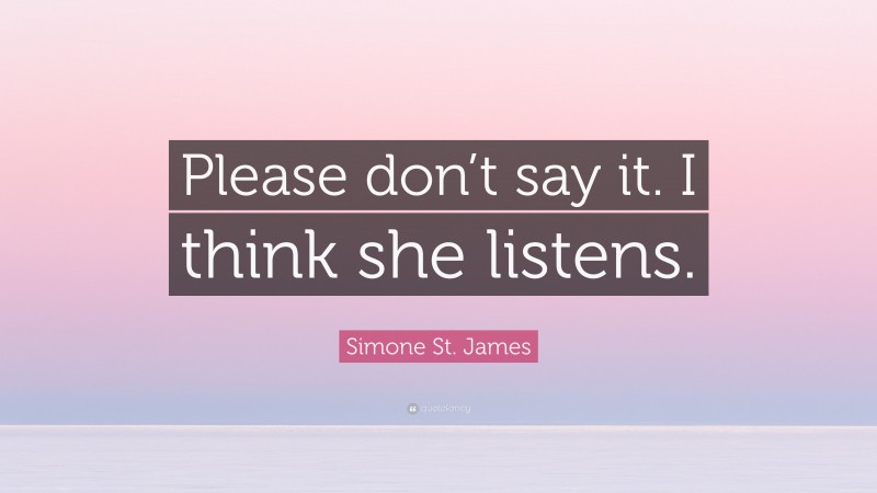 Simone St. James Quote: “Please don’t say it. I think she listens.”