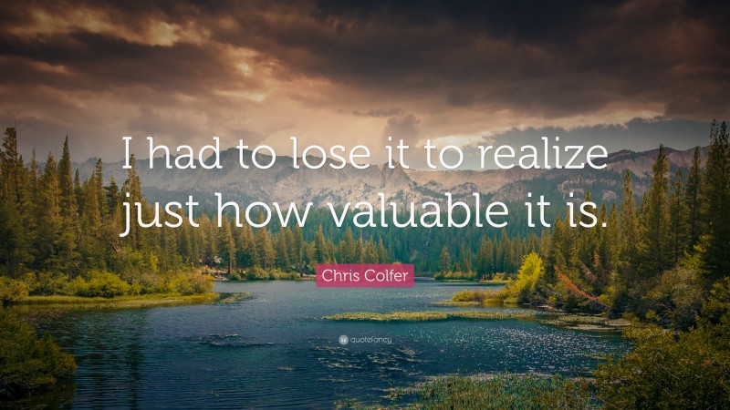 Chris Colfer Quote: “I had to lose it to realize just how valuable it is.”