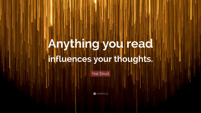Hal Elrod Quote: “Anything you read influences your thoughts.”