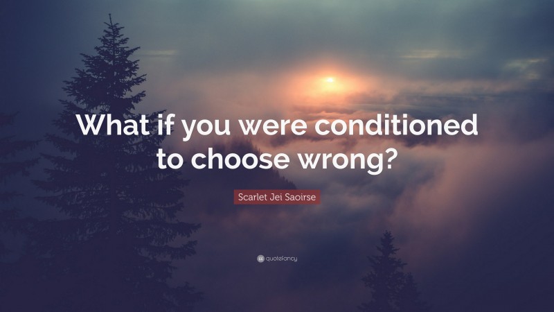 Scarlet Jei Saoirse Quote: “What if you were conditioned to choose wrong?”