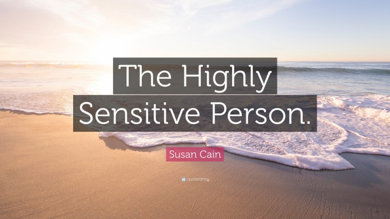 Susan Cain Quote: “The Highly Sensitive Person.”