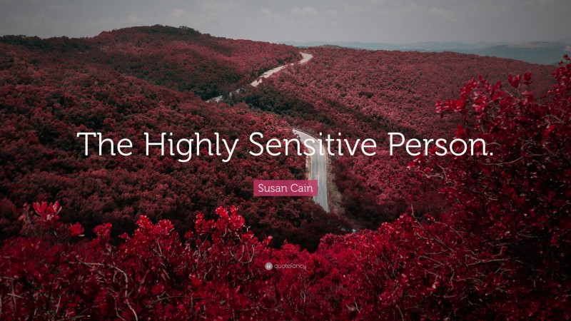 Susan Cain Quote: “The Highly Sensitive Person.”