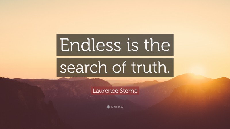 Laurence Sterne Quote: “Endless is the search of truth.”
