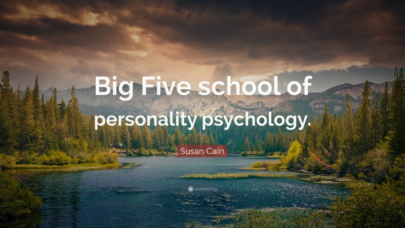 Susan Cain Quote: “Big Five school of personality psychology.”
