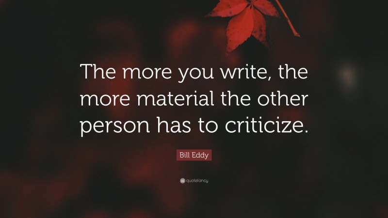 Bill Eddy Quote: “The more you write, the more material the other person has to criticize.”