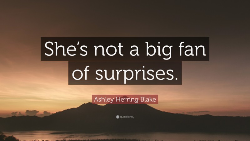Ashley Herring Blake Quote: “She’s not a big fan of surprises.”