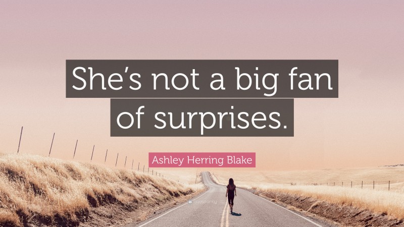 Ashley Herring Blake Quote: “She’s not a big fan of surprises.”