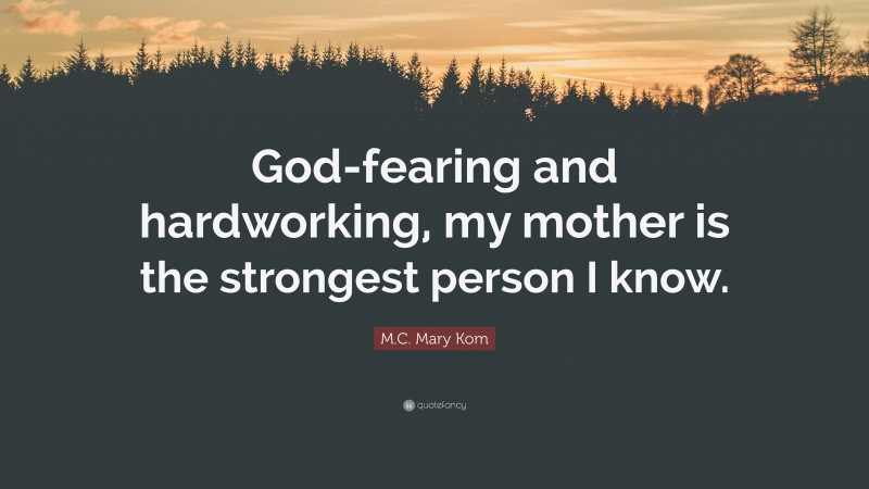 M.C. Mary Kom Quote: “God-fearing and hardworking, my mother is the strongest person I know.”