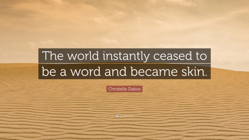 Christelle Dabos Quote: “The world instantly ceased to be a word and became skin.”