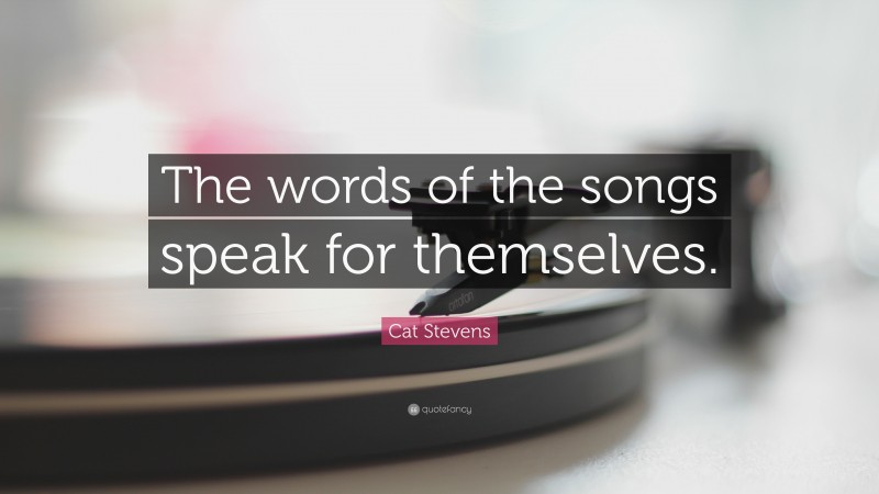 Cat Stevens Quote: “The words of the songs speak for themselves.”