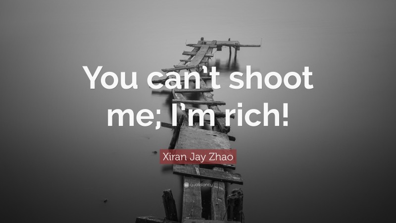 Xiran Jay Zhao Quote: “You can’t shoot me; I’m rich!”