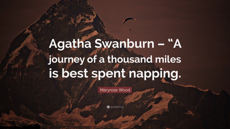 Maryrose Wood Quote: “Agatha Swanburn – “A journey of a thousand miles is best spent napping.”