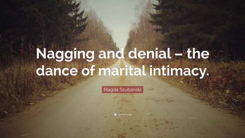 Magda Szubanski Quote: “Nagging and denial – the dance of marital intimacy.”