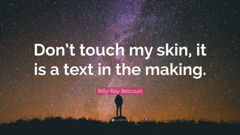 Billy-Ray Belcourt Quote: “Don’t touch my skin, it is a text in the making.”