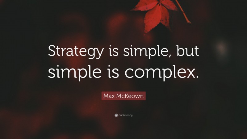 Max McKeown Quote: “Strategy is simple, but simple is complex.”