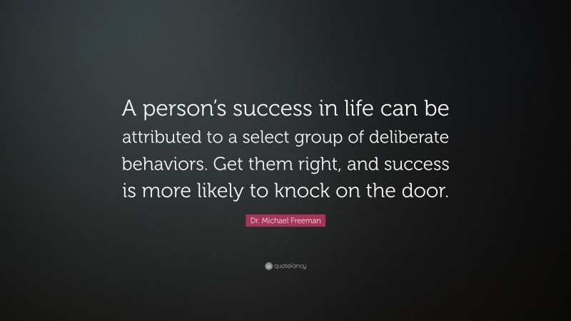 Dr. Michael Freeman Quote: “A person’s success in life can be ...