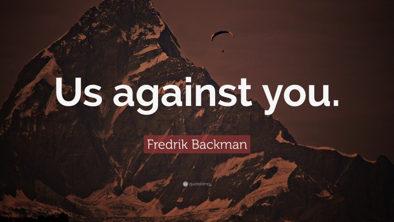 Fredrik Backman Quote: “Us against you.”