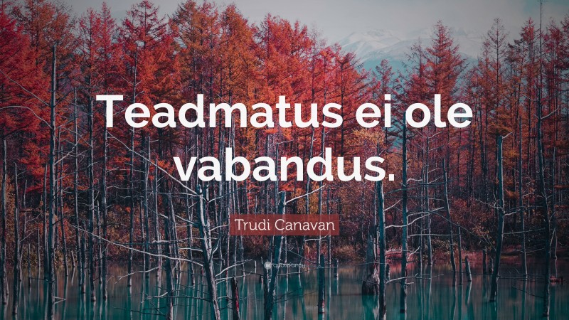 Trudi Canavan Quote: “Teadmatus ei ole vabandus.”